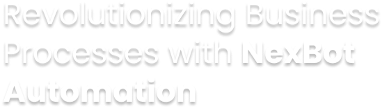 Revolutionizing Business Processes with NexBot Automation